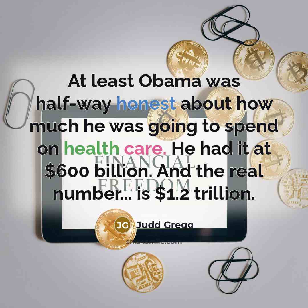 “At least Obama was half-way honest about how much he…” quote by Judd Gregg