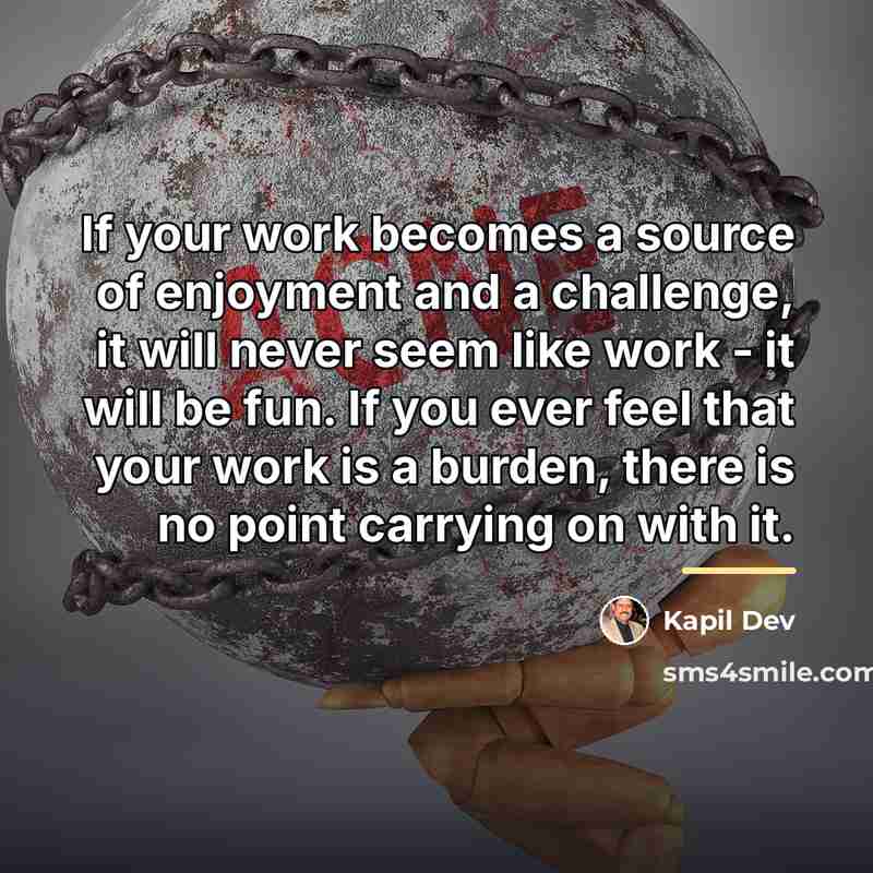 “If your work becomes a source of enjoyment and a…” quote by Kapil Dev