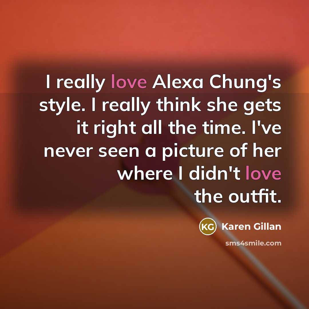 “I really love Alexa Chung's style. I really think she…” quote by Karen Gillan