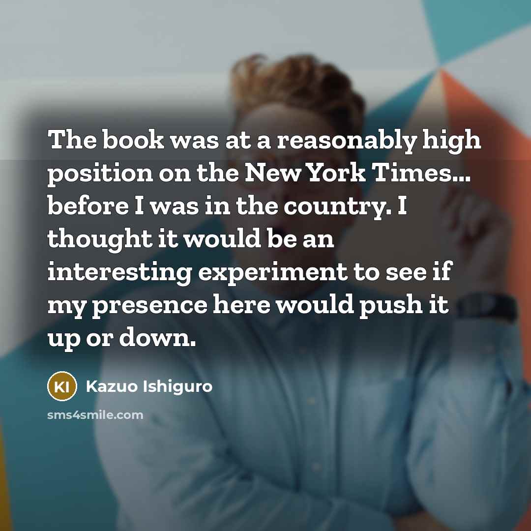 “The book was at a reasonably high position on the…” quote by Kazuo Ishiguro
