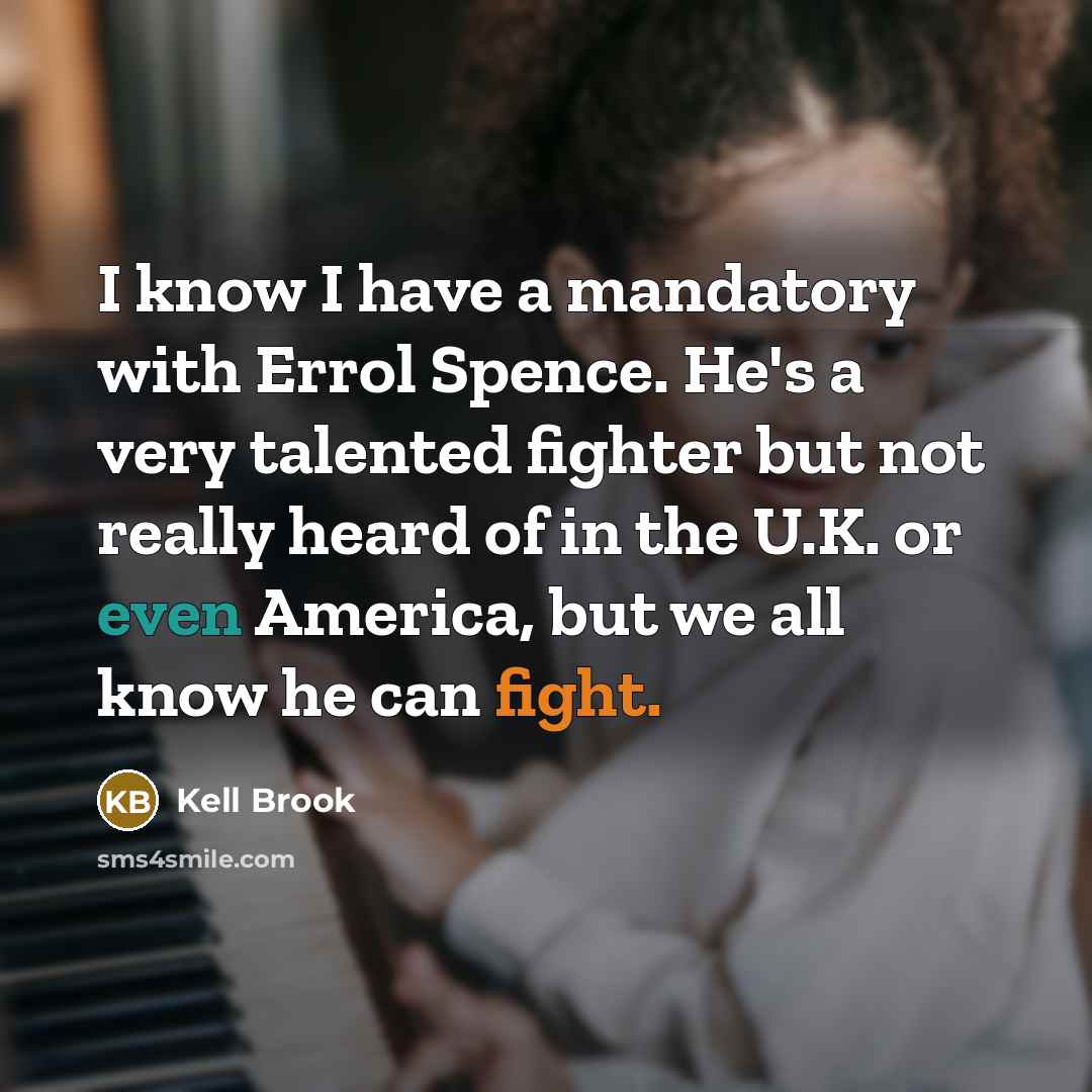 “I know I have a mandatory with Errol Spence. He's…” quote by Kell Brook