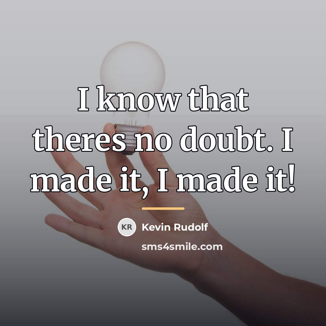 “I know that theres no doubt. I made it, I…” quote by Kevin Rudolf