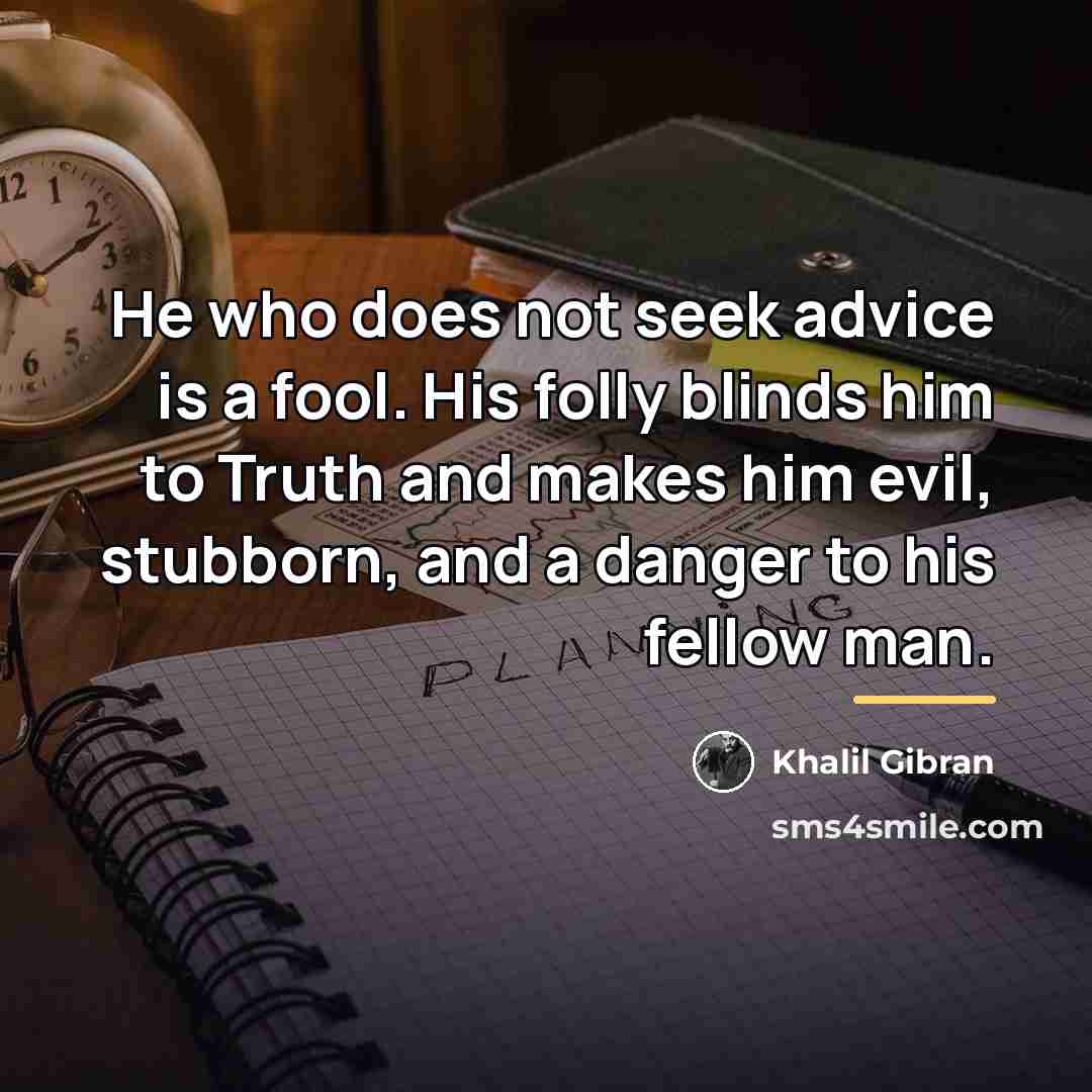 “He who does not seek advice is a fool. His…” quote by Khalil Gibran