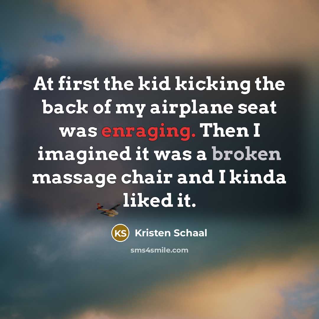 “At first the kid kicking the back of my airplane…” quote by Kristen Schaal