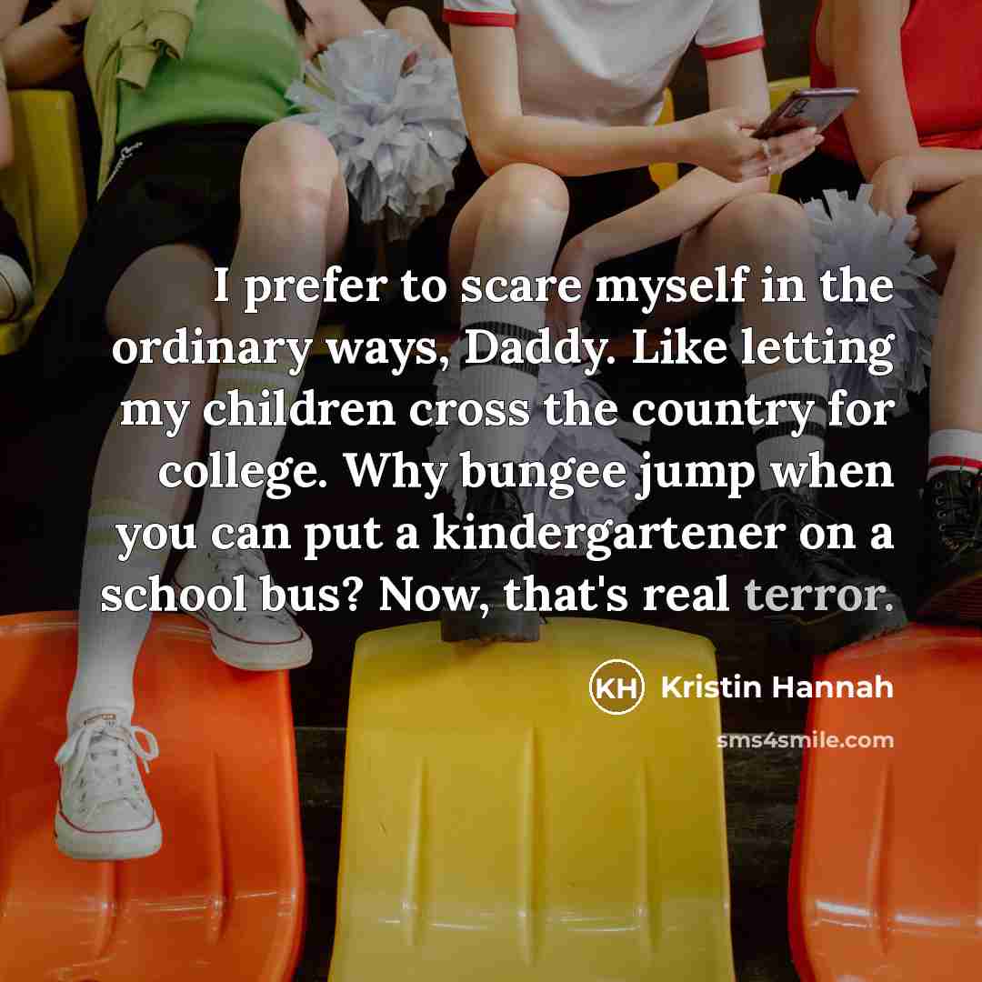“I prefer to scare myself in the ordinary ways, Daddy.…” quote by Kristin Hannah