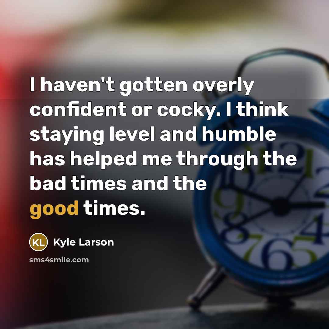 “I haven't gotten overly confident or cocky. I think staying…” quote by Kyle Larson