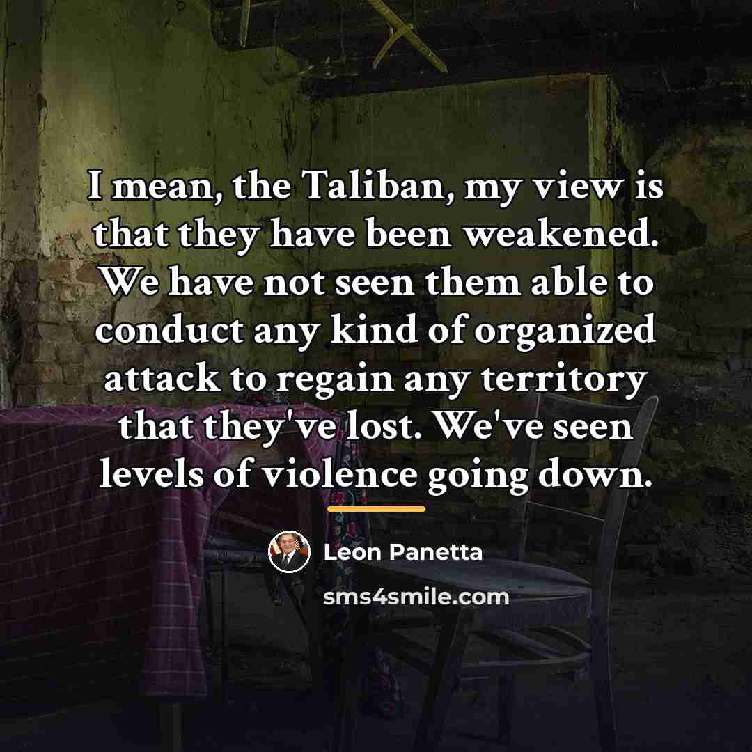 “I mean, the Taliban, my view is that they have…” quote by Leon Panetta