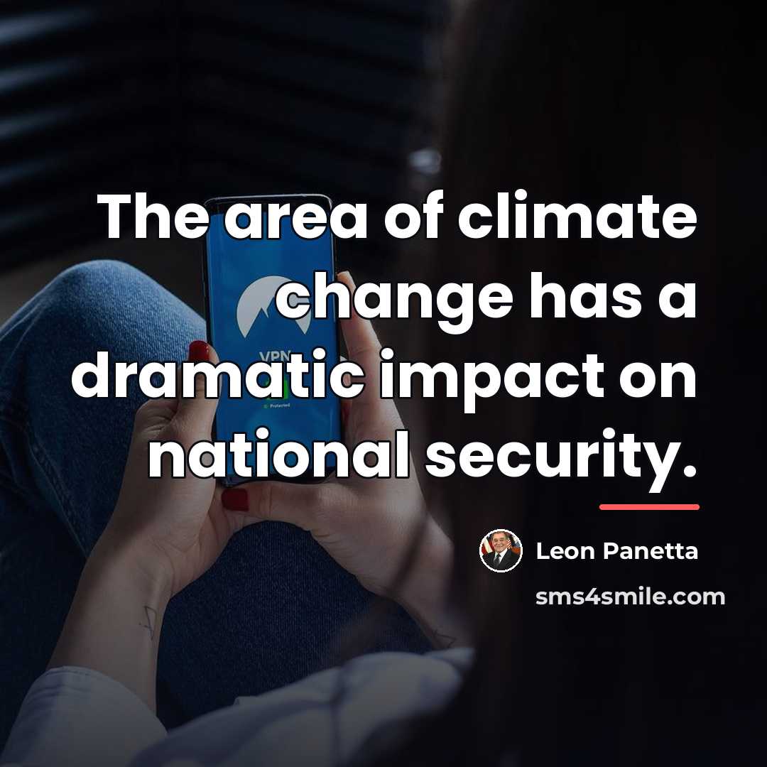“The area of climate change has a dramatic impact on…” quote by Leon Panetta