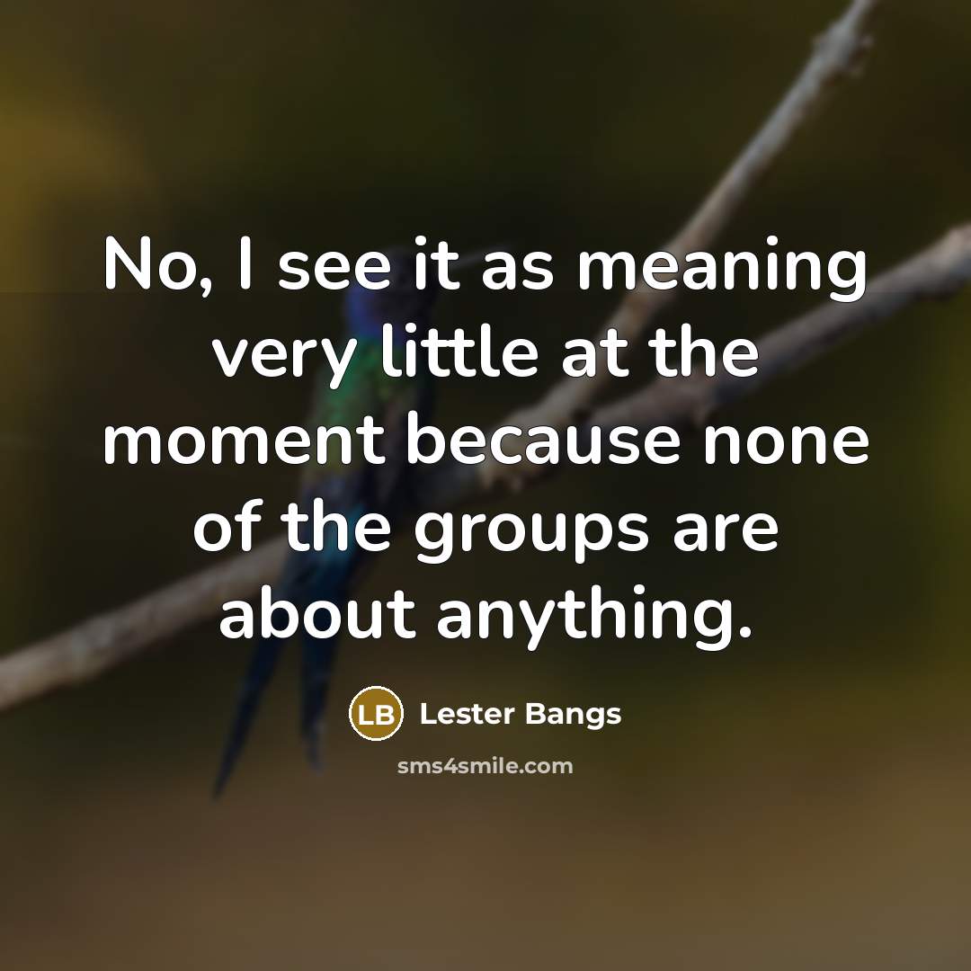 “No, I see it as meaning very little at the…” quote by Lester Bangs