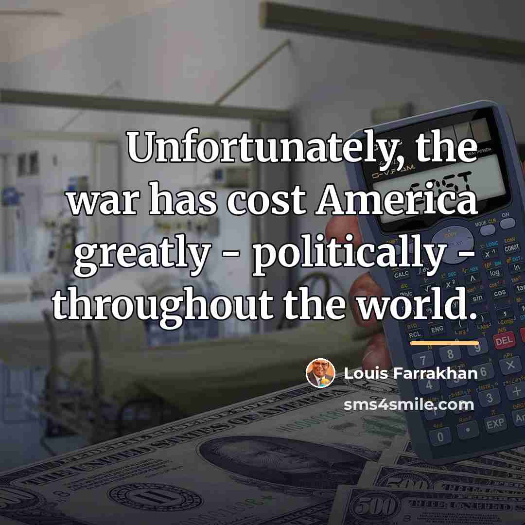 “Unfortunately, the war has cost America greatly - politically -…” quote by Louis Farrakhan
