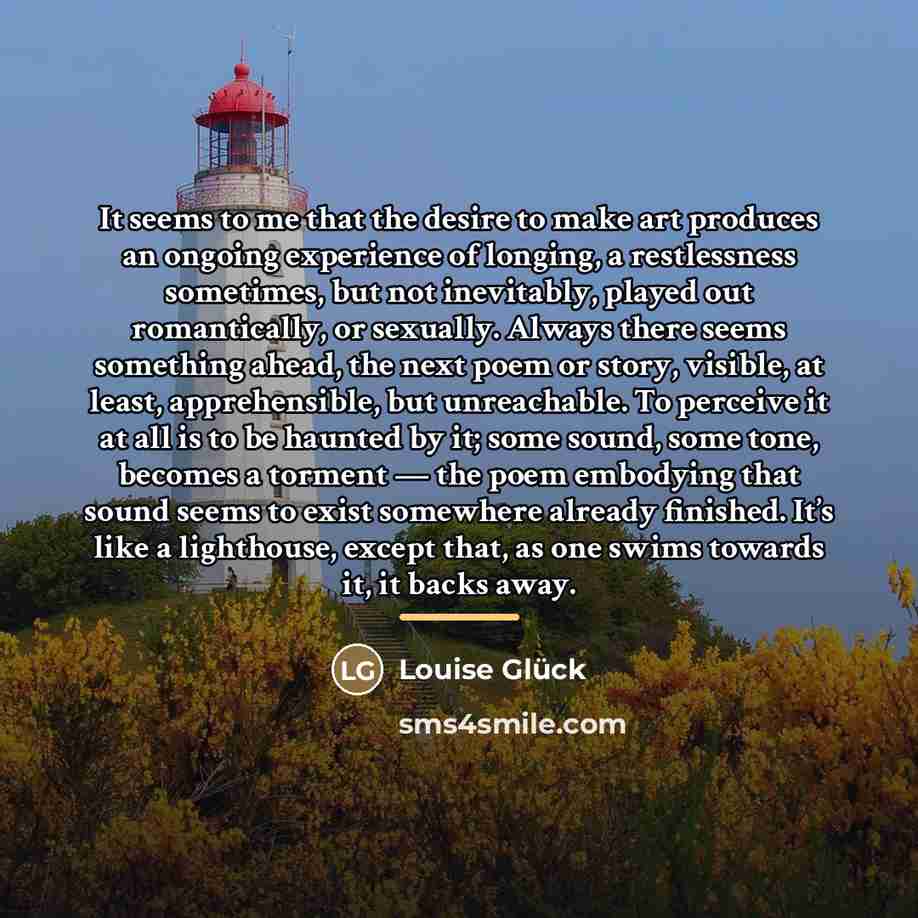 “It seems to me that the desire to make art…” quote by Louise Glück