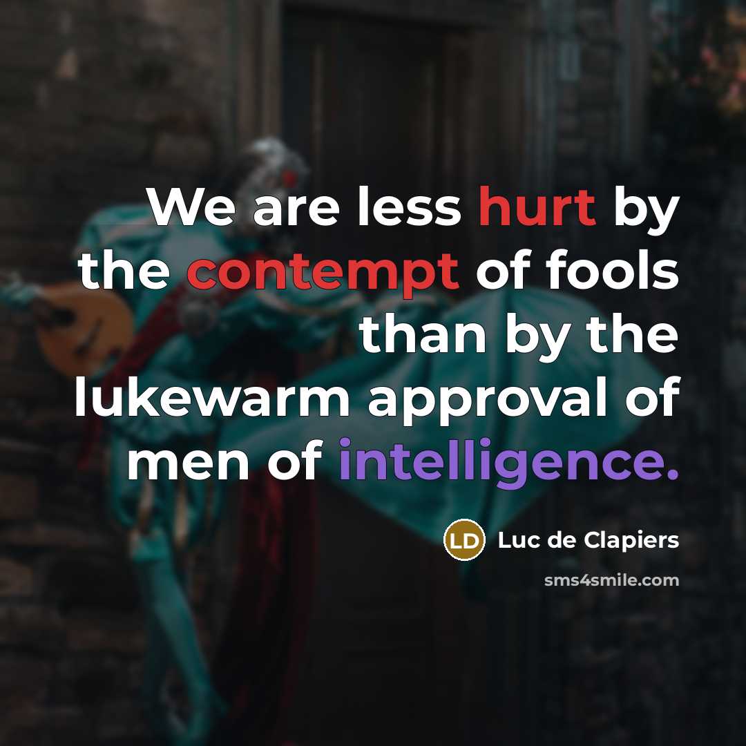 “We are less hurt by the contempt of fools than…” quote by Luc de Clapiers