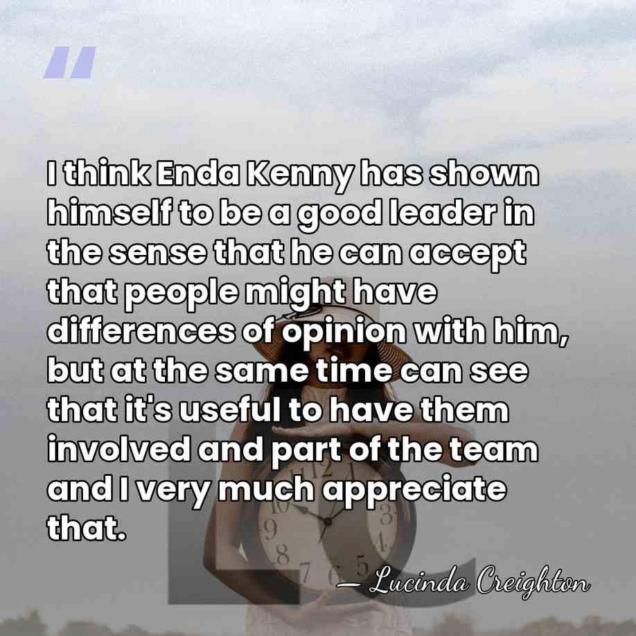 I think Enda Kenny has shown himself to be a good leader&hellip; - Lucinda Creighton