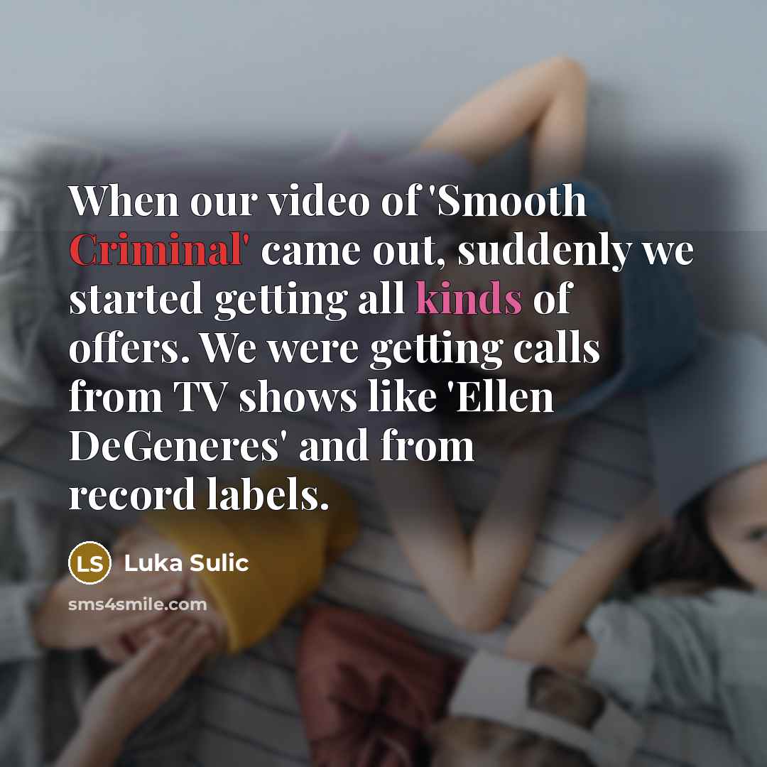 “When our video of 'Smooth Criminal' came out, suddenly we…” quote by Luka Sulic