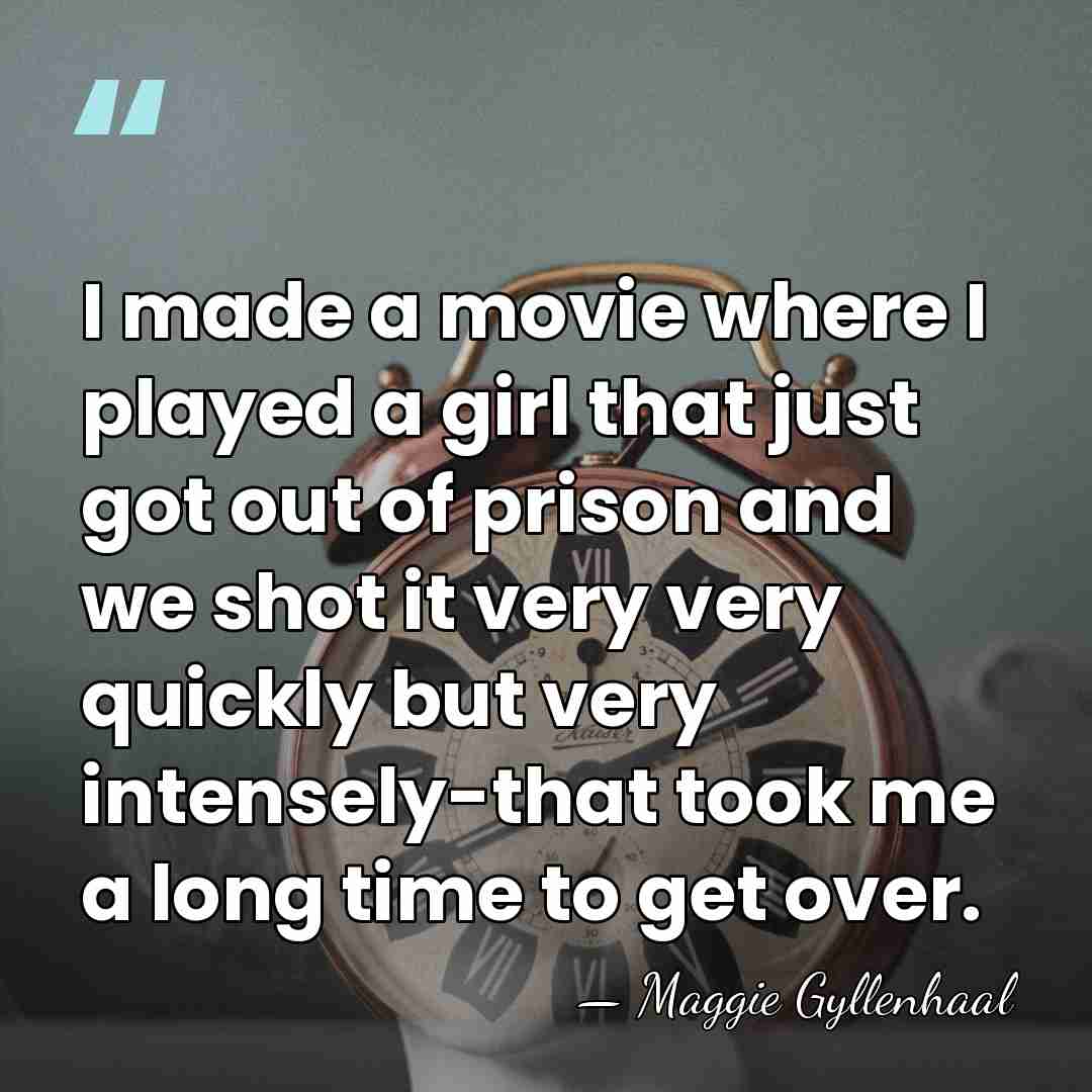 I made a movie where I played a girl that just got&hellip; - Maggie Gyllenhaal