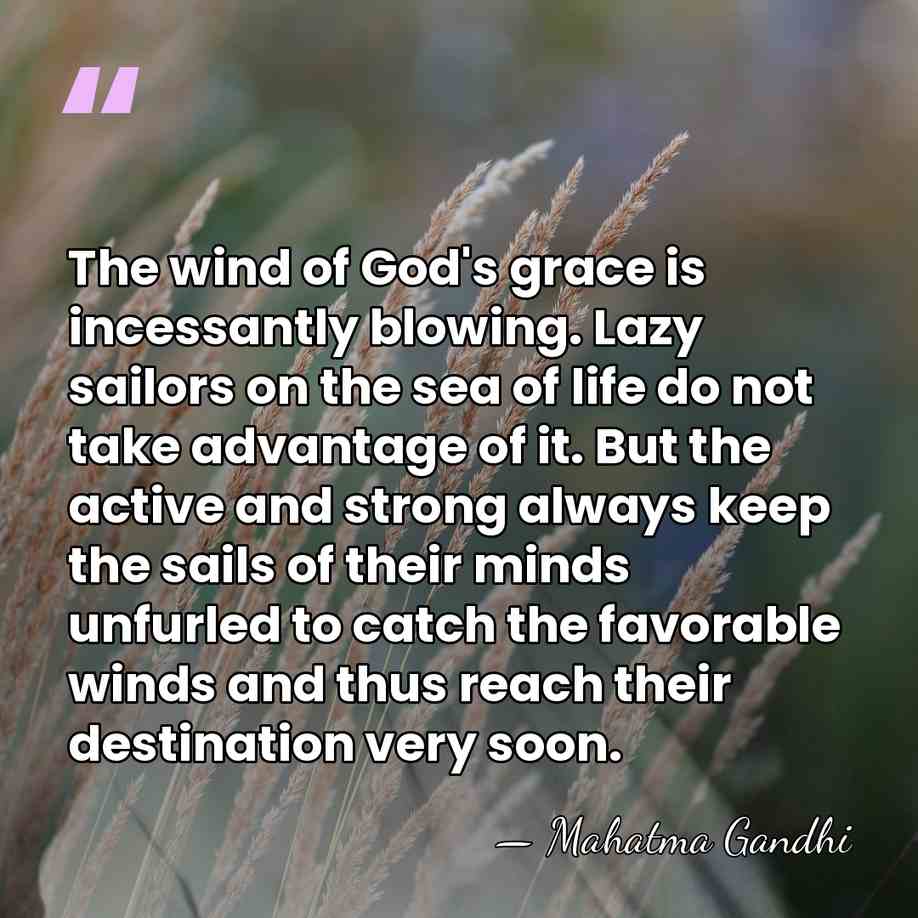 The wind of God's grace is incessantly blowing. Lazy sailors on the&hellip; - Mahatma Gandhi