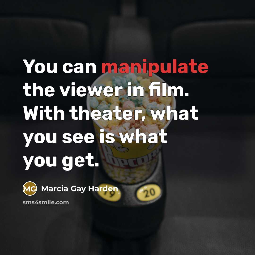 “You can manipulate the viewer in film. With theater, what…” quote by Marcia Gay Harden