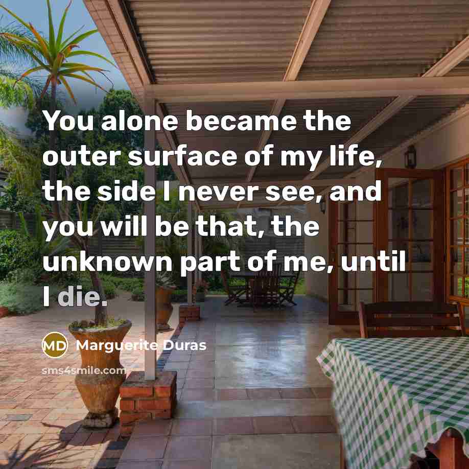 “You alone became the outer surface of my life, the…” quote by Marguerite Duras