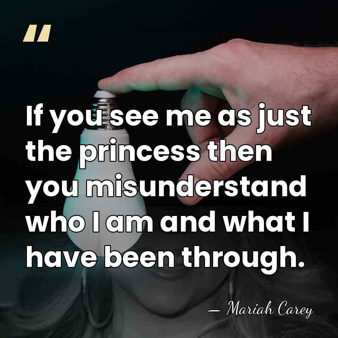If you see me as just the princess then you misunderstand who&hellip; - Mariah Carey