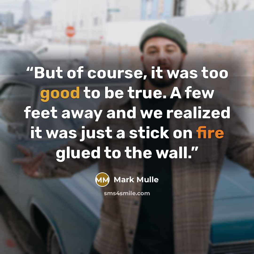 “But of course, it was too good to be true. A few feet away and we realized it was just a stick on fire glued to the wall.” quote by Mark Mulle