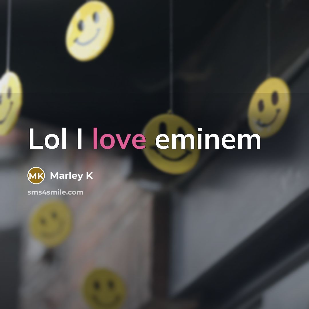 “Lol I love eminem…” quote by Marley K