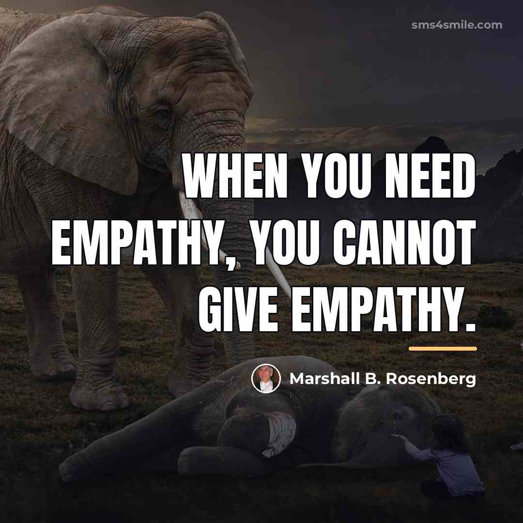 “When you need empathy, you cannot give empathy.…” quote by Marshall B. Rosenberg