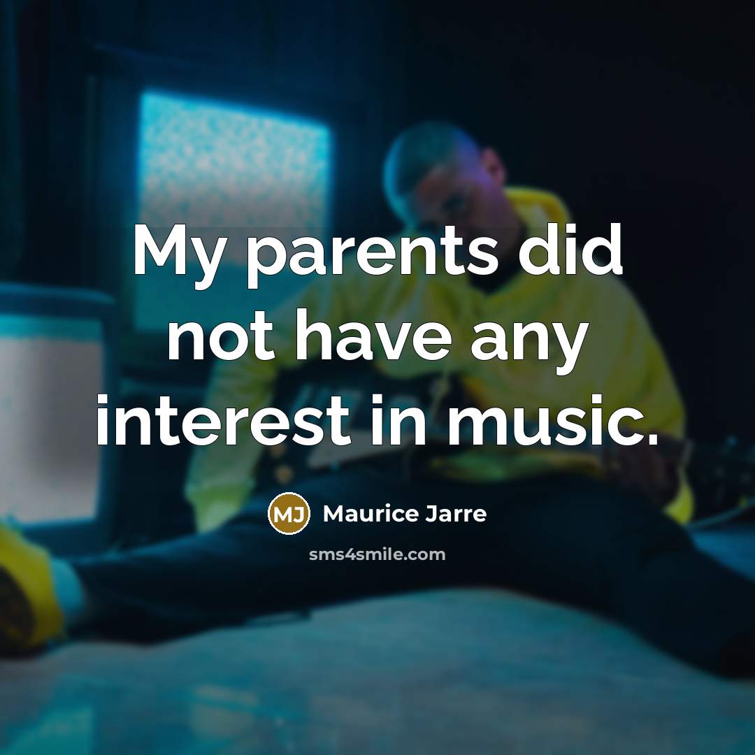“My parents did not have any interest in music.…” quote by Maurice Jarre