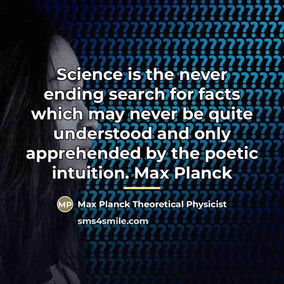 “Science is the never ending search for facts which may…” quote by Max Planck Theoretical Physicist