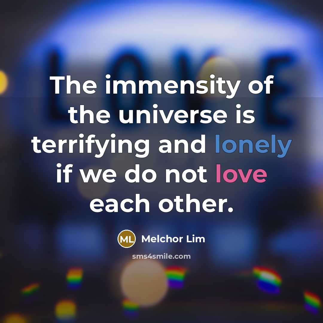 “The immensity of the universe is terrifying and lonely if…” quote by Melchor Lim