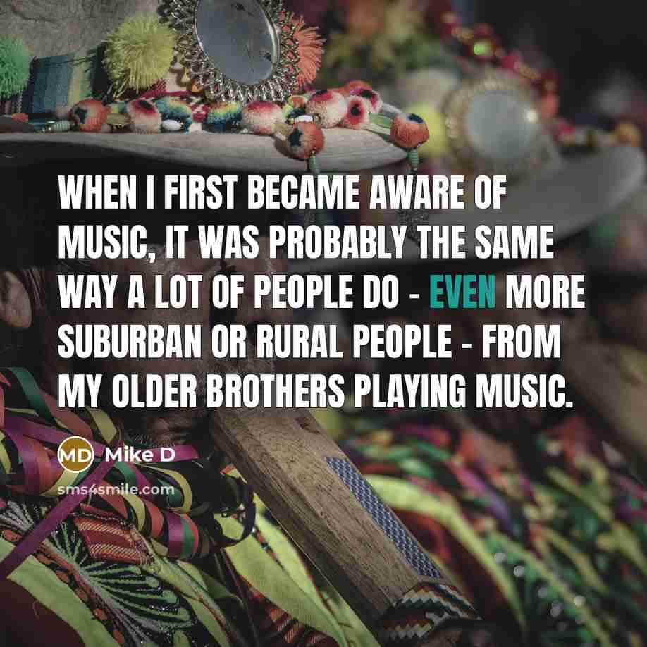 “When I first became aware of music, it was probably…” quote by Mike D