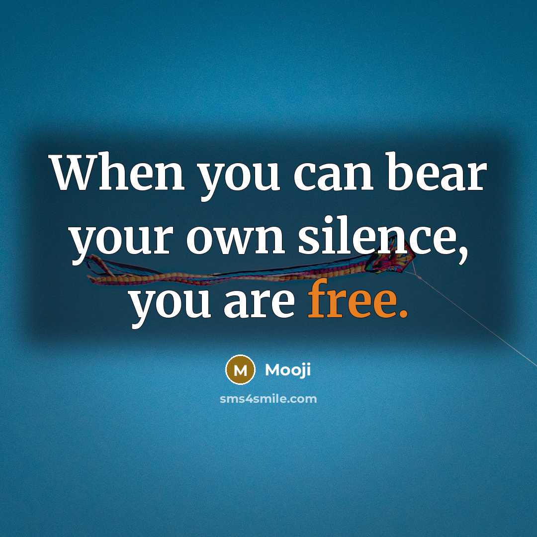 “When you can bear your own silence, you are free.” quote by Mooji