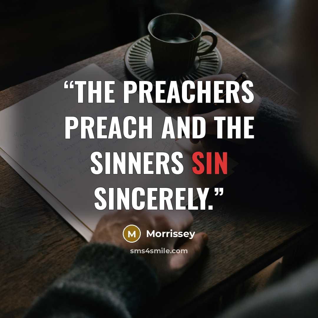 “The preachers preach and the sinners sin sincerely.” quote by Morrissey