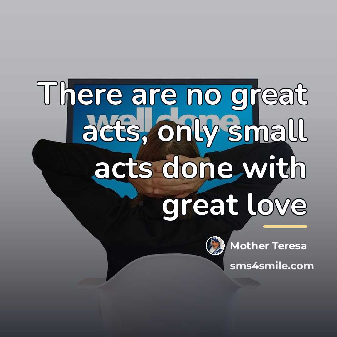 “There are no great acts, only small acts done with…” quote by Mother Teresa