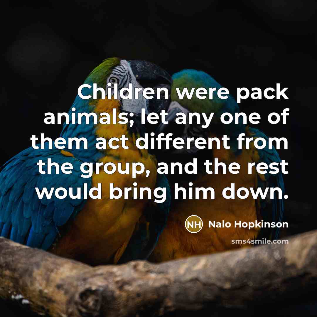 “Children were pack animals; let any one of them act…” quote by Nalo Hopkinson
