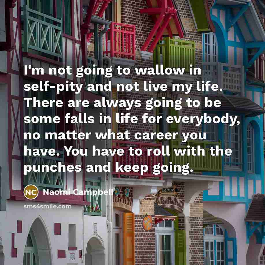 “I'm not going to wallow in self-pity and not live…” quote by Naomi Campbell