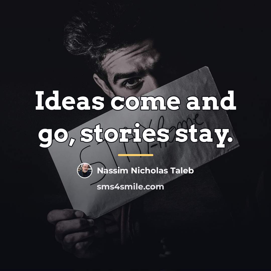 “Ideas come and go, stories stay.…” quote by Nassim Nicholas Taleb