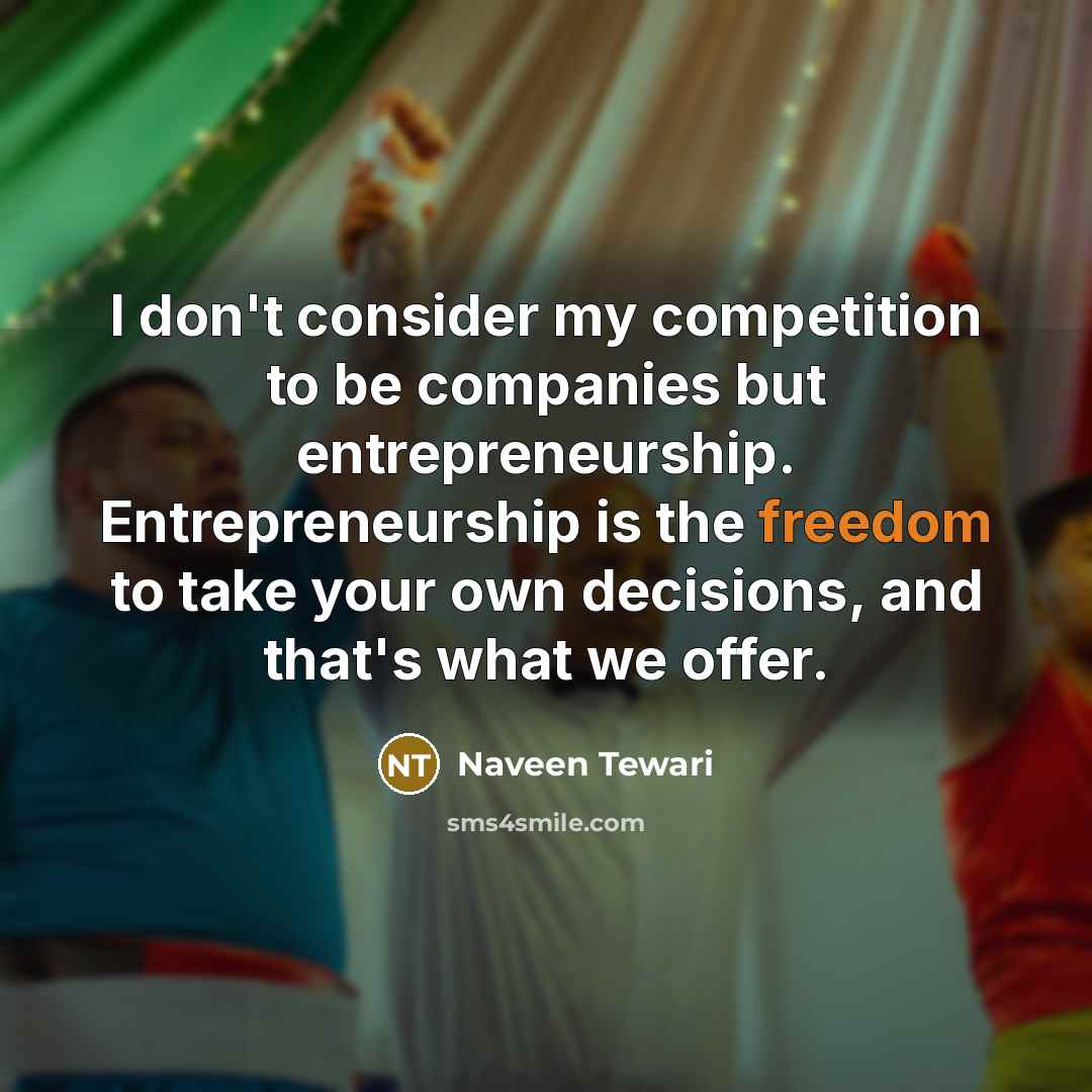 “I don't consider my competition to be companies but entrepreneurship.…” quote by Naveen Tewari