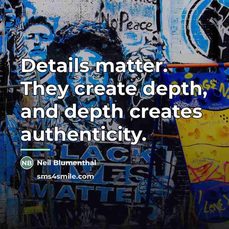 “Details matter. They create depth, and depth creates authenticity.…” quote by Neil Blumenthal