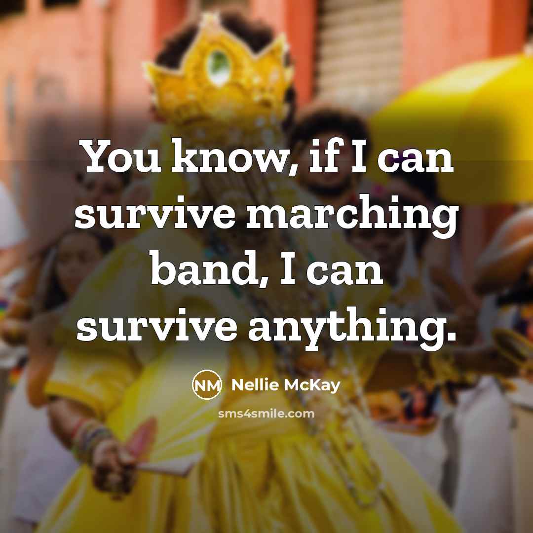 “You know, if I can survive marching band, I can…” quote by Nellie McKay