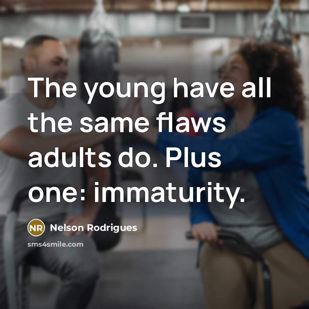 “The young have all the same flaws adults do. Plus…” quote by Nelson Rodrigues