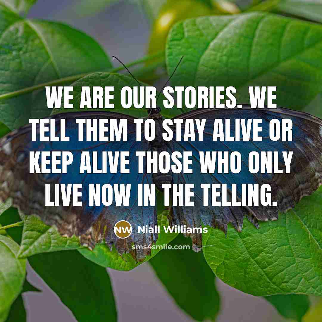 “We are our stories. We tell them to stay alive…” quote by Niall Williams