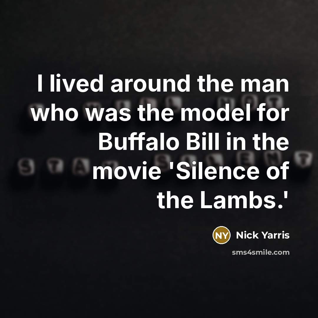 “I lived around the man who was the model for Buffalo Bill in the movie 'Silence of the Lambs.'” quote by Nick Yarris