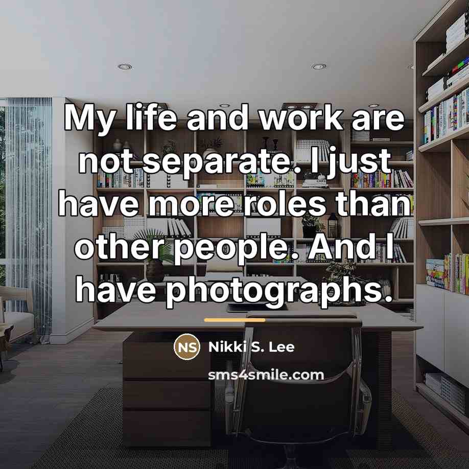 “My life and work are not separate. I just have…” quote by Nikki S. Lee