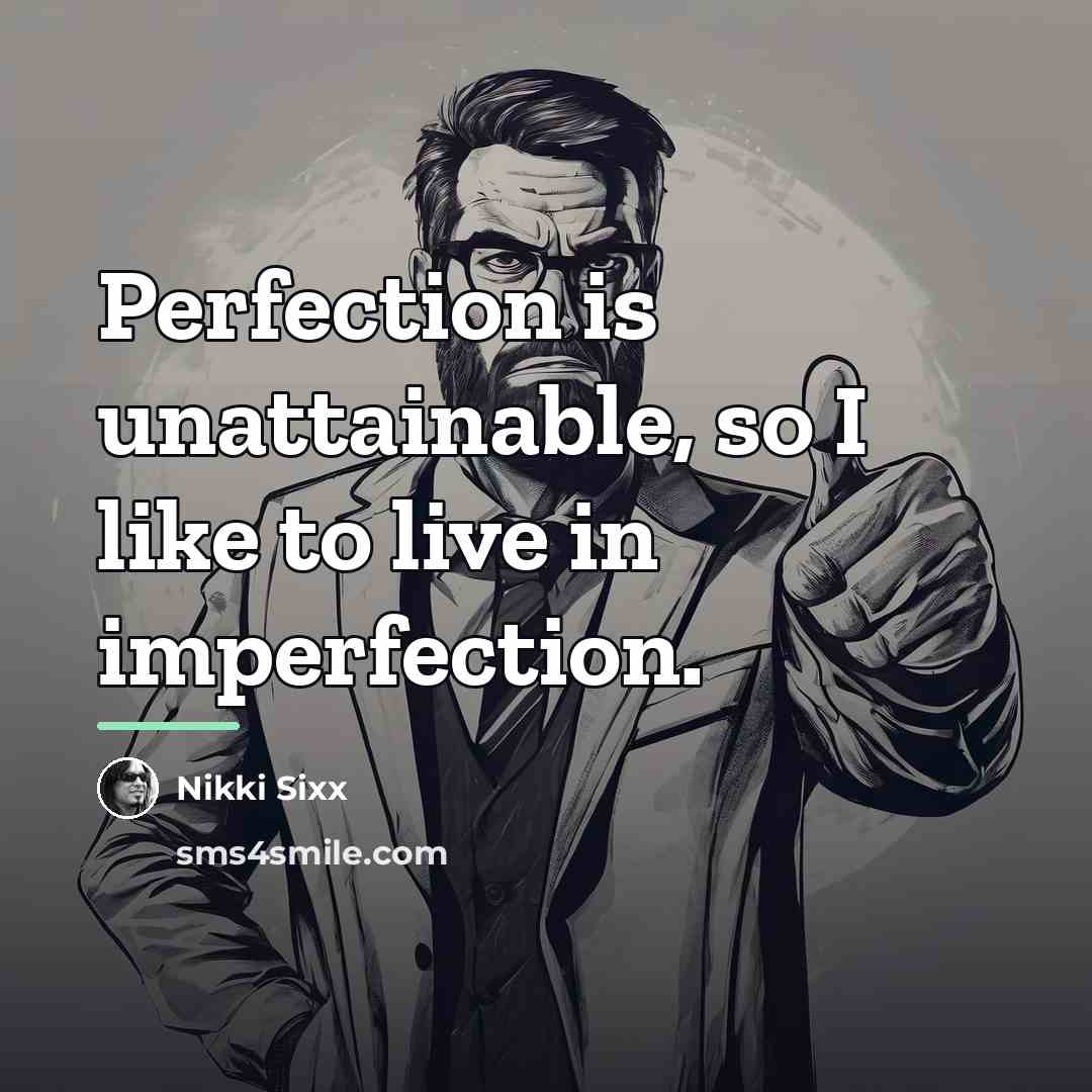 “Perfection is unattainable, so I like to live in imperfection.…” quote by Nikki Sixx
