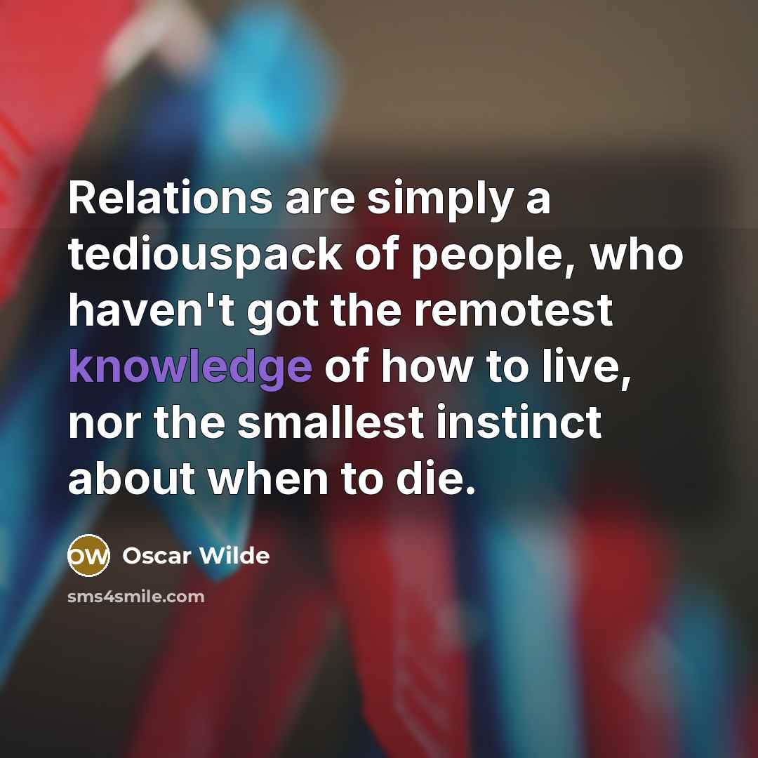 “Relations are simply a tediouspack of people, who haven't got…” quote by Oscar Wilde