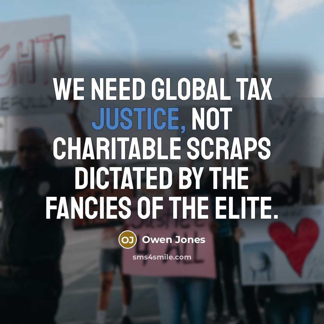 “We need global tax justice, not charitable scraps dictated by the fancies of the elite.” quote by Owen Jones