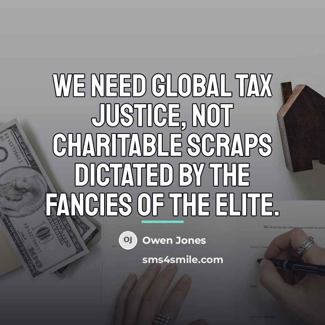 “We need global tax justice, not charitable scraps dictated by…” quote by Owen Jones