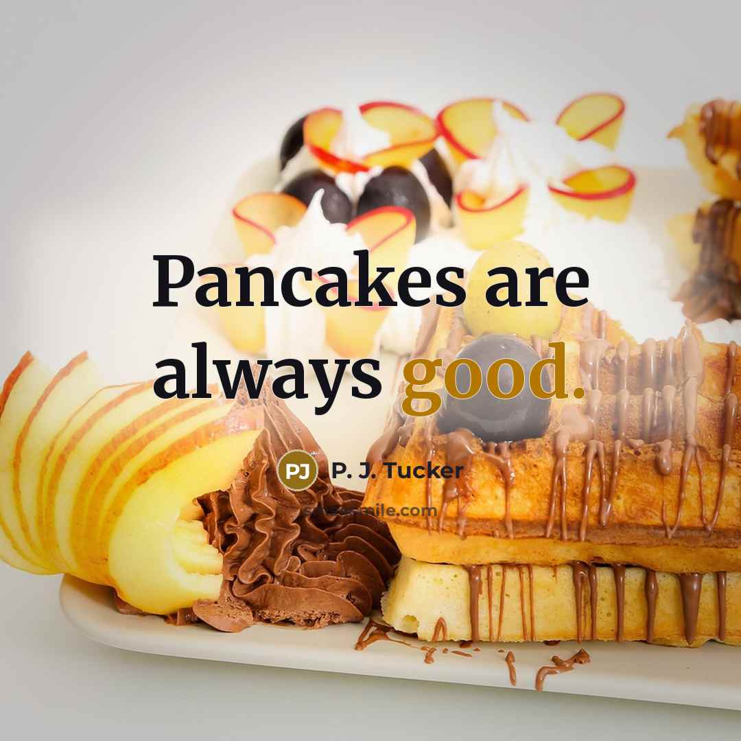 “Pancakes are always good.…” quote by P. J. Tucker