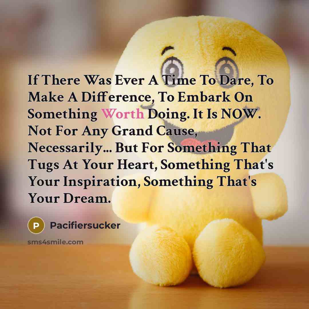 “If There Was Ever A Time To Dare, To Make…” quote by Pacifiersucker
