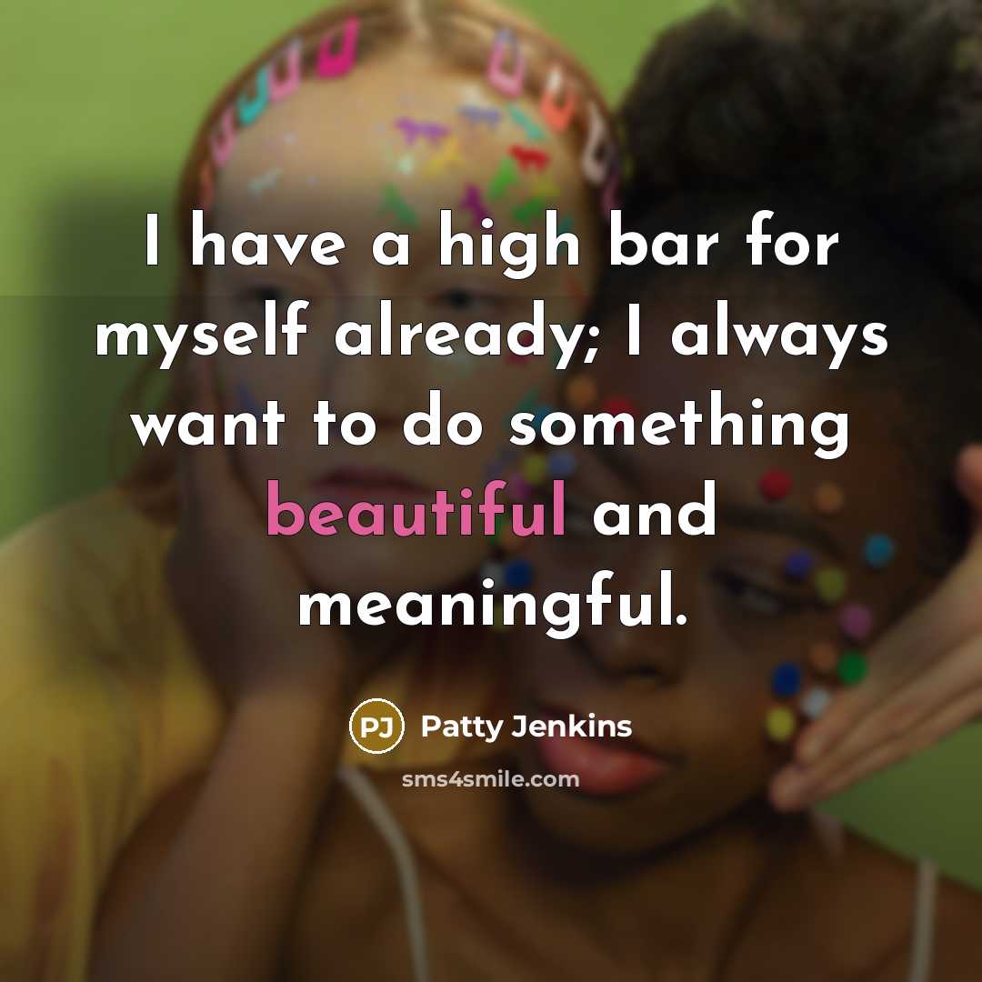 “I have a high bar for myself already; I always…” quote by Patty Jenkins